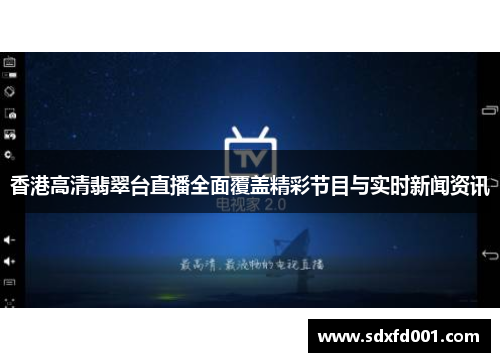 香港高清翡翠台直播全面覆盖精彩节目与实时新闻资讯